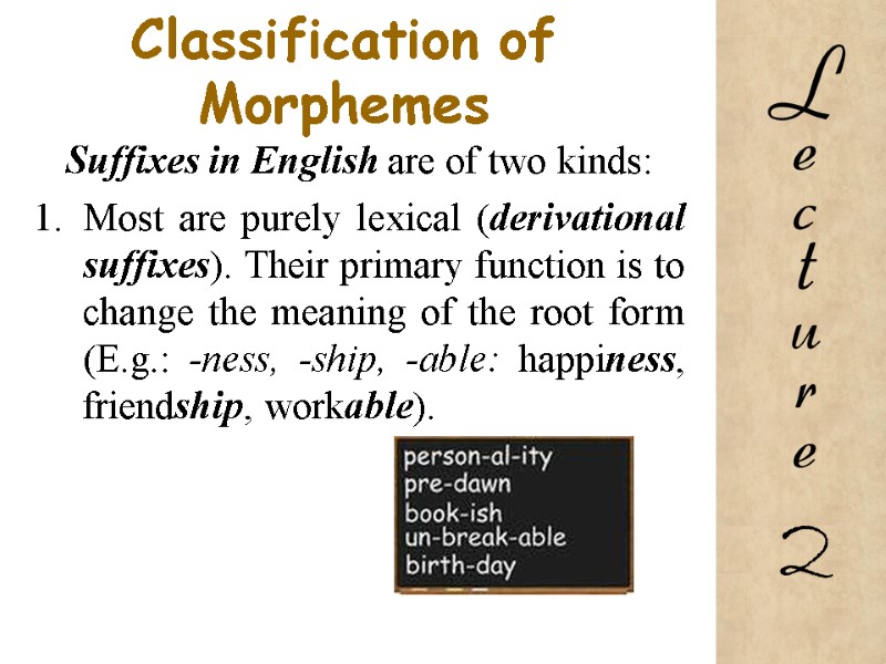 Classification of Morphemes Suffixes in English are of two kinds:  Most are purely